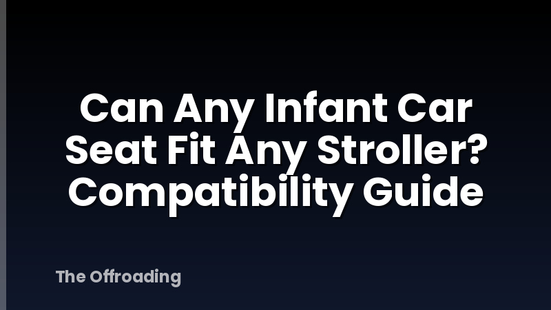 Can Any Infant Car Seat Fit Any Stroller? Compatibility Guide