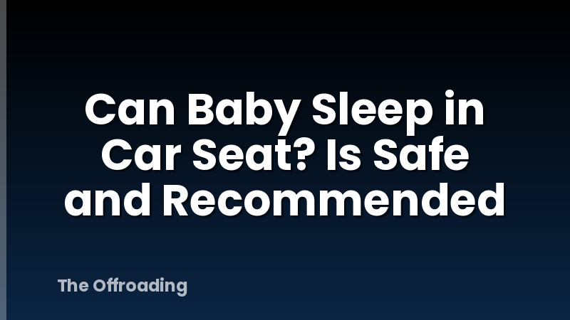 Can Baby Sleep in Car Seat? Is Safe and Recommended