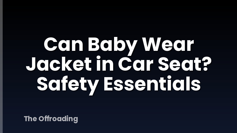 Can Baby Wear Jacket in Car Seat? Safety Essentials