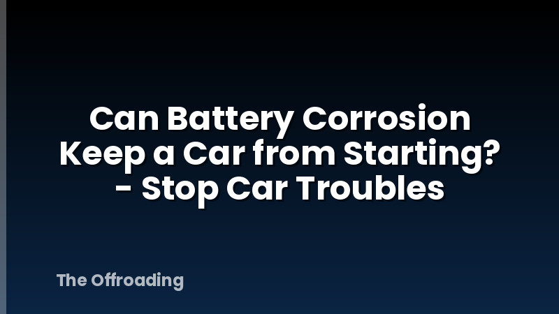 Can Battery Corrosion Keep a Car from Starting? - Stop Car Troubles