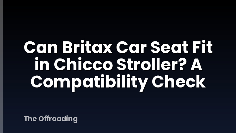 Can Britax Car Seat Fit in Chicco Stroller? A Compatibility Check