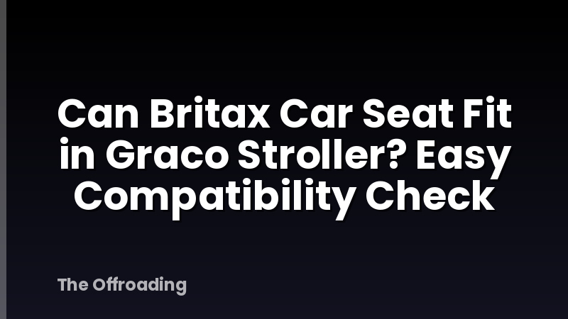 Can Britax Car Seat Fit in Graco Stroller? Easy Compatibility Check