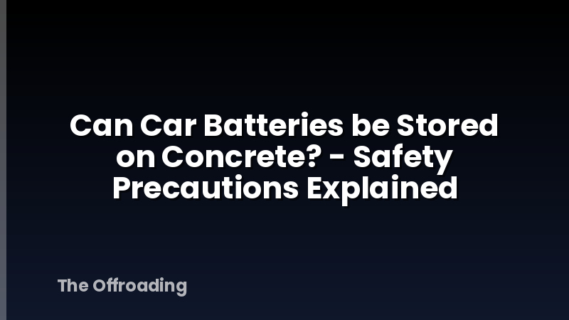 Can Car Batteries be Stored on Concrete? - Safety Precautions Explained
