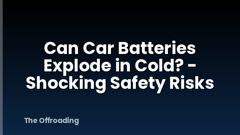 Can Car Batteries Explode in Cold? - Shocking Safety Risks