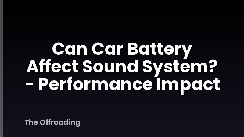 Can Car Battery Affect Sound System? - Performance Impact