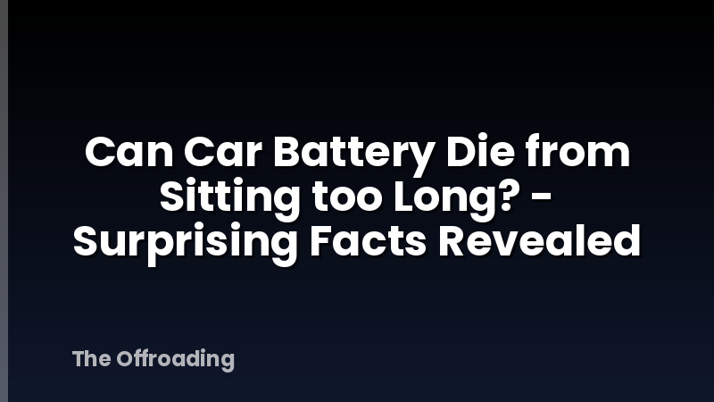 Can Car Battery Die from Sitting too Long? - Surprising Facts Revealed