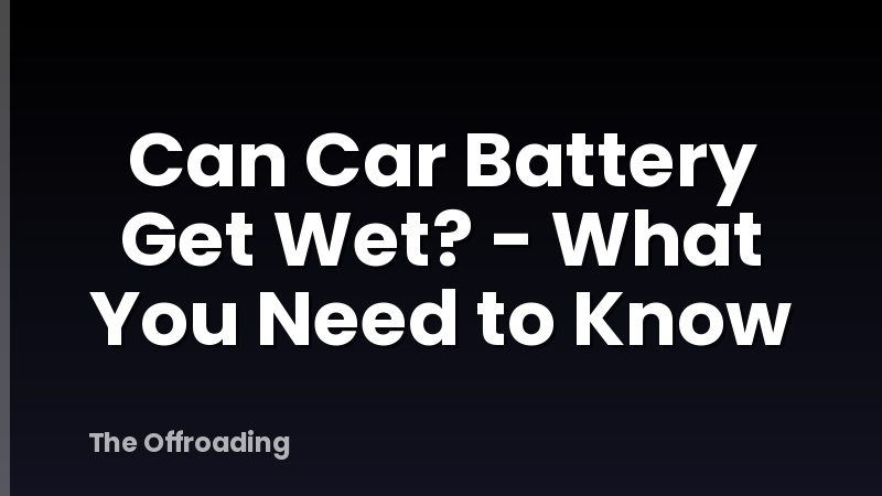 Can Car Battery Get Wet? - What You Need to Know