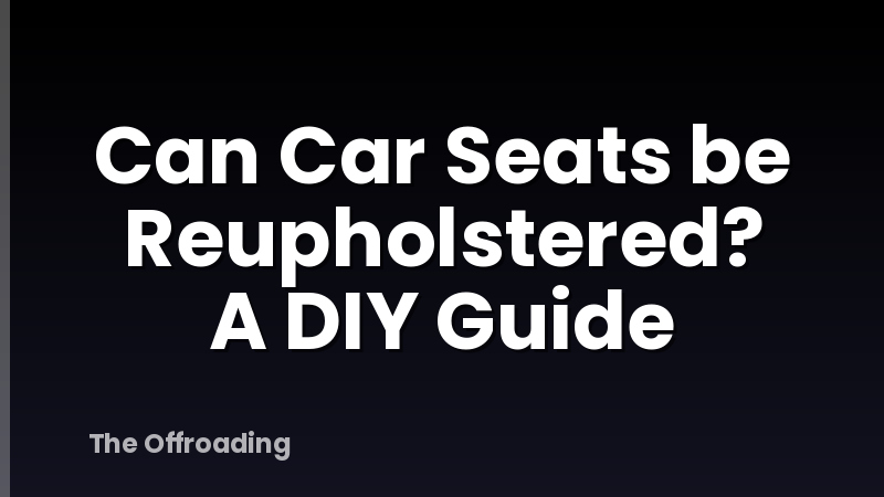 Can Car Seats be Reupholstered? A DIY Guide