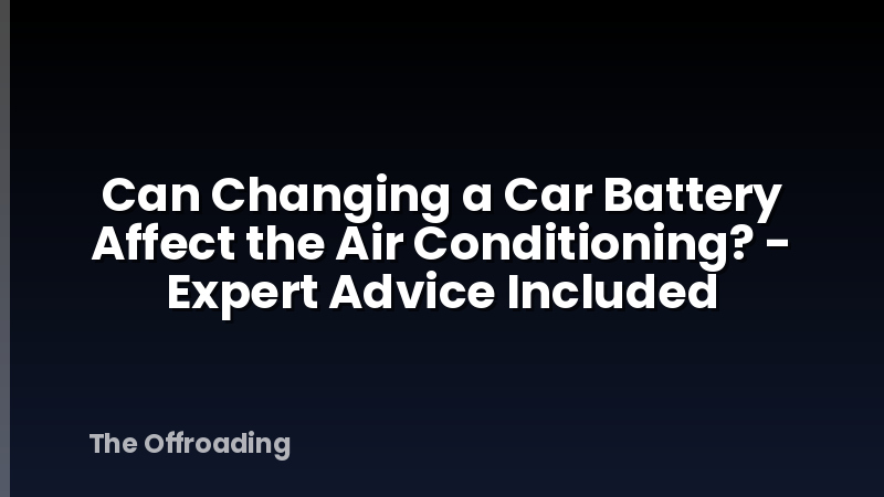 Can Changing a Car Battery Affect the Air Conditioning? - Expert Advice Included