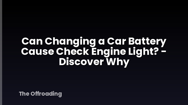 Can Changing a Car Battery Cause Check Engine Light? - Discover Why