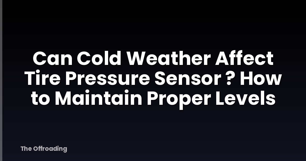 Can Cold Weather Affect Tire Pressure Sensor ? How to Maintain Proper Levels