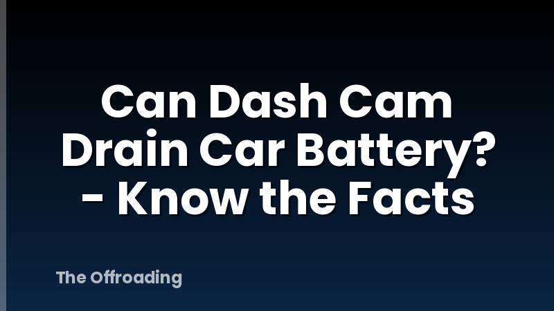 Can Dash Cam Drain Car Battery? - Know the Facts