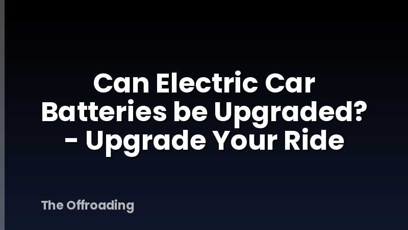 Can Electric Car Batteries be Upgraded? - Upgrade Your Ride