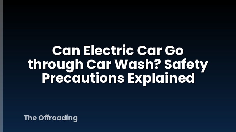 Can Electric Car Go through Car Wash? Safety Precautions Explained