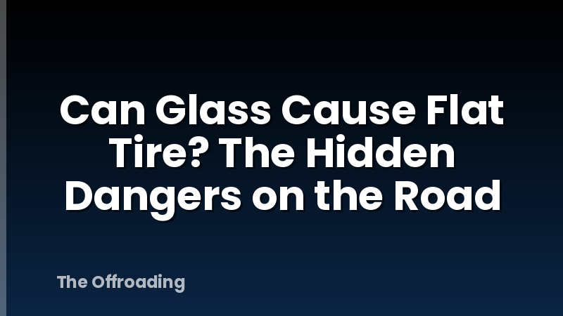 Can Glass Cause Flat Tire? The Hidden Dangers on the Road