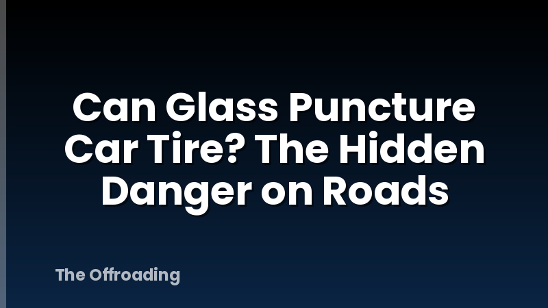Can Glass Puncture Car Tire? The Hidden Danger on Roads