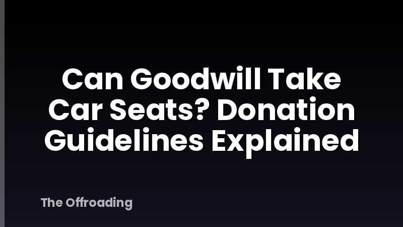 Can Goodwill Take Car Seats? Donation Guidelines Explained