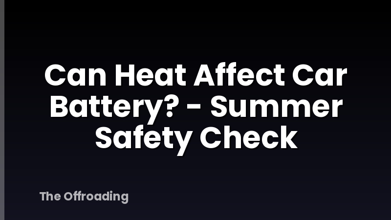 Can Heat Affect Car Battery? - Summer Safety Check