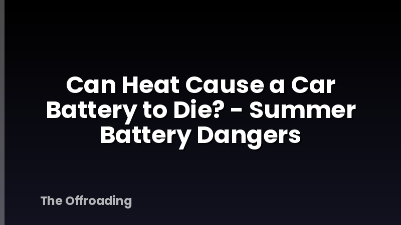 Can Heat Cause a Car Battery to Die? - Summer Battery Dangers
