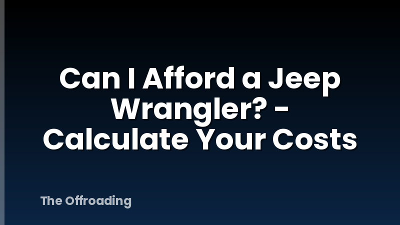 Can I Afford a Jeep Wrangler? - Calculate Your Costs