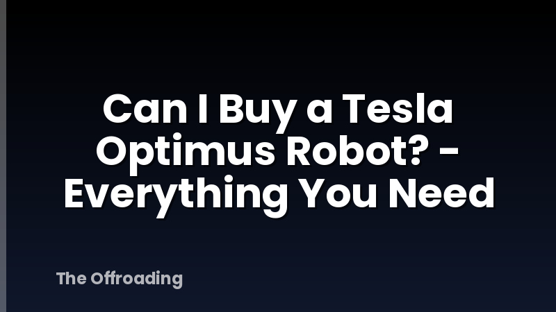 Can I Buy a Tesla Optimus Robot? - Everything You Need