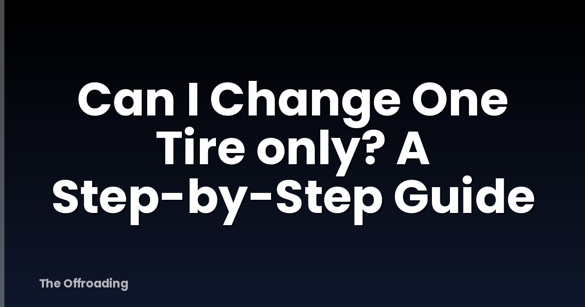 Can I Change One Tire only? A Step-by-Step Guide