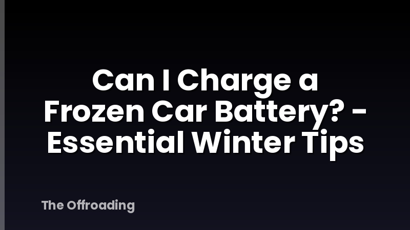 Can I Charge a Frozen Car Battery? - Essential Winter Tips