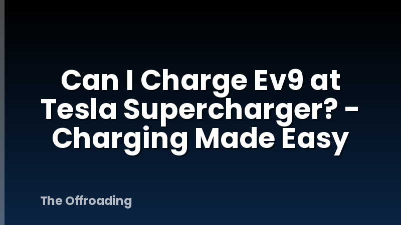 Can I Charge Ev9 at Tesla Supercharger? - Charging Made Easy