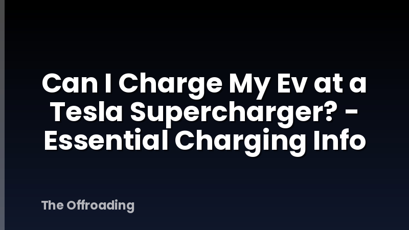 Can I Charge My Ev at a Tesla Supercharger? - Essential Charging Info