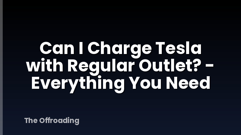 Can I Charge Tesla with Regular Outlet? - Everything You Need