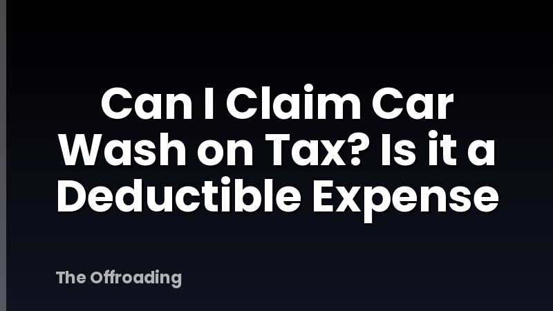Can I Claim Car Wash on Tax? Is it a Deductible Expense