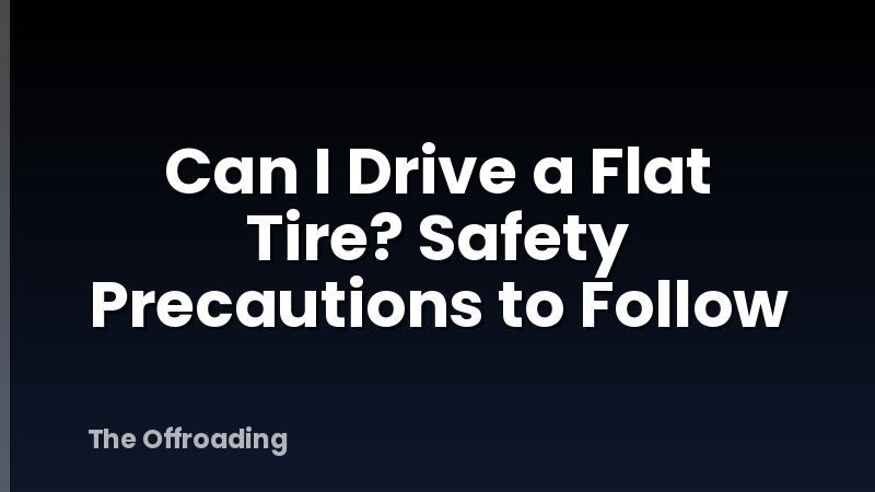 Can I Drive a Flat Tire? Safety Precautions to Follow