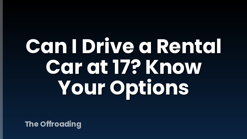 Can I Drive a Rental Car at 17? Know Your Options