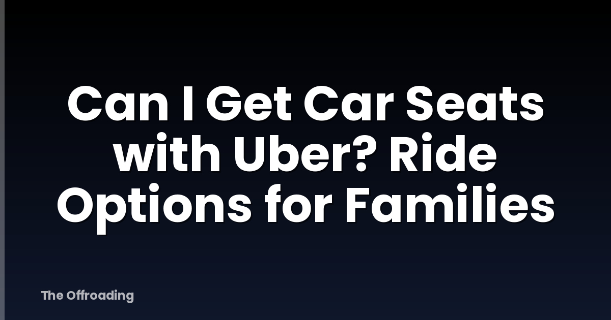 Can I Get Car Seats with Uber? Ride Options for Families