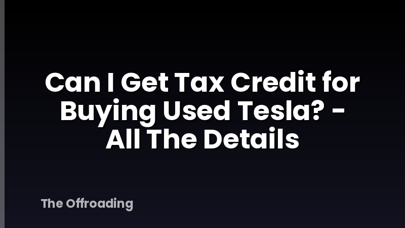 Can I Get Tax Credit for Buying Used Tesla? - All The Details