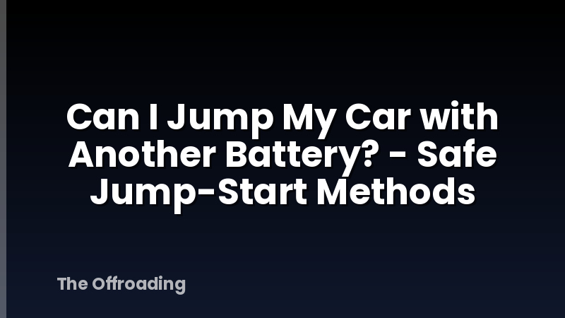 Can I Jump My Car with Another Battery? - Safe Jump-Start Methods