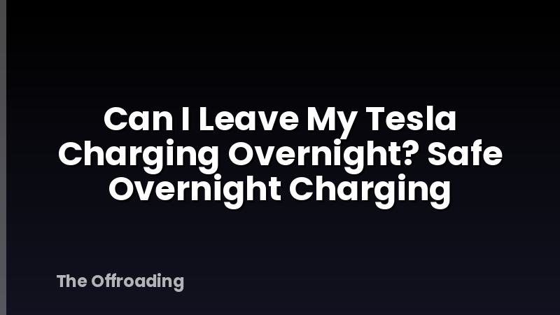 Can I Leave My Tesla Charging Overnight? Safe Overnight Charging