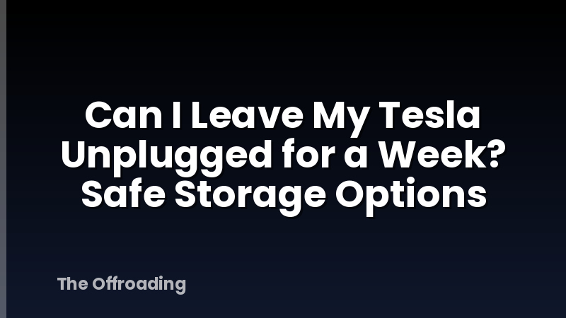 Can I Leave My Tesla Unplugged for a Week? Safe Storage Options