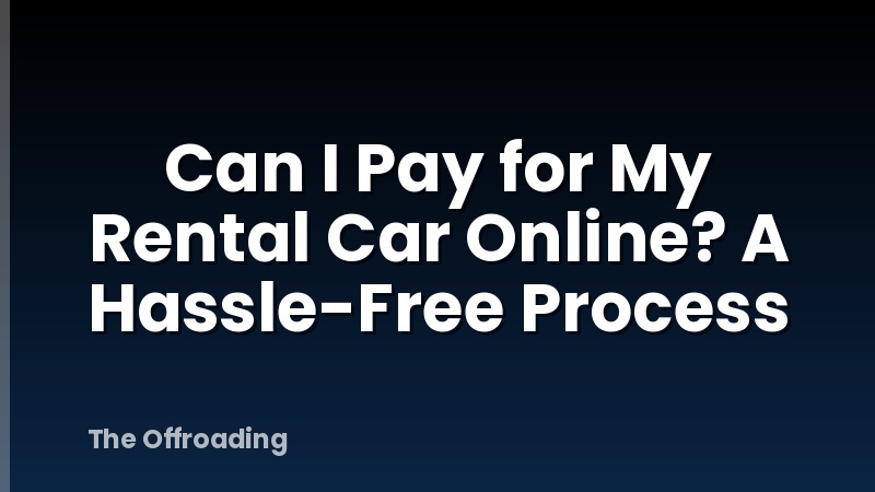 Can I Pay for My Rental Car Online? A Hassle-Free Process