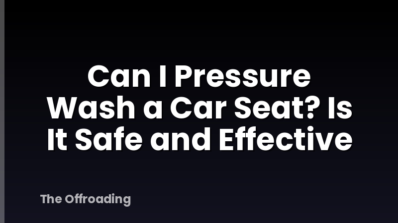 Can I Pressure Wash a Car Seat? Is It Safe and Effective