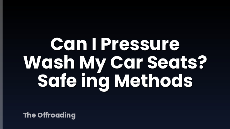 Can I Pressure Wash My Car Seats? Safe ing Methods