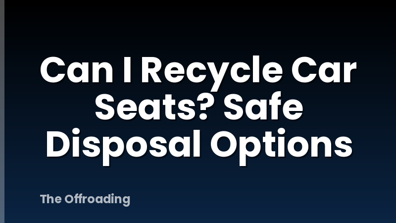 Can I Recycle Car Seats? Safe Disposal Options