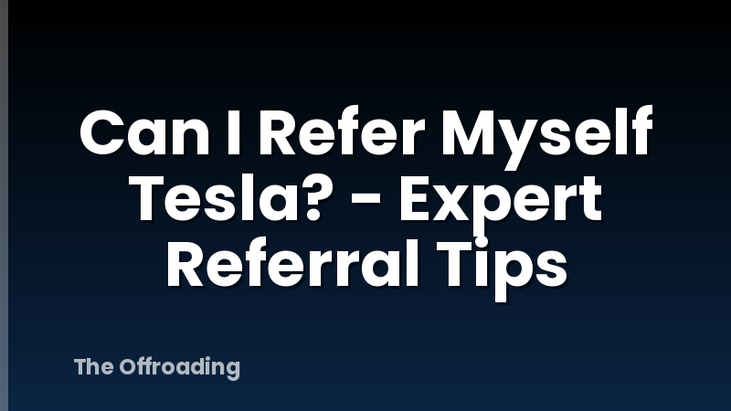Can I Refer Myself Tesla? - Expert Referral Tips