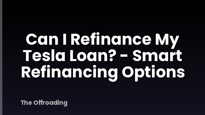 Can I Refinance My Tesla Loan? - Smart Refinancing Options