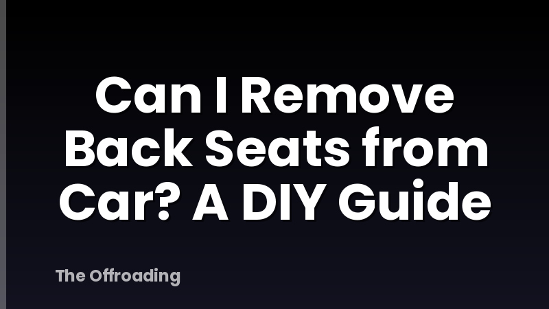 Can I Remove Back Seats from Car? A DIY Guide