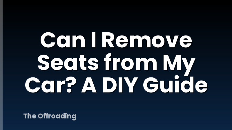 Can I Remove Seats from My Car? A DIY Guide