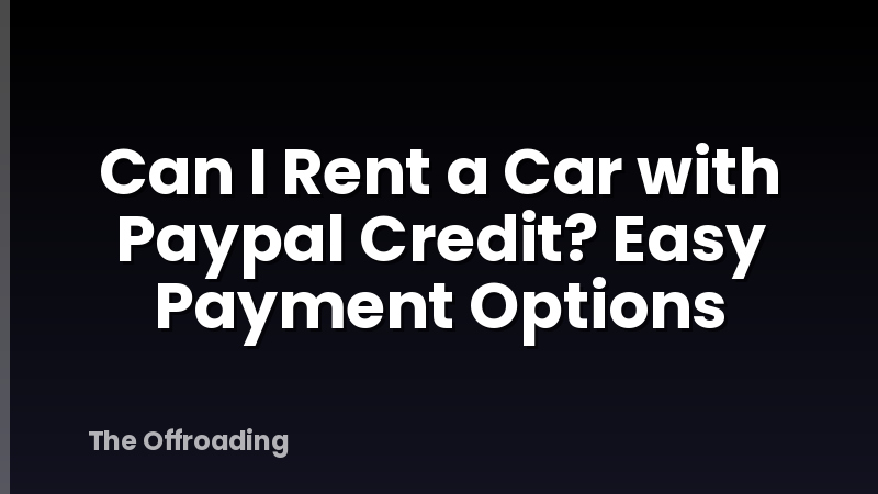 Can I Rent a Car with Paypal Credit? Easy Payment Options