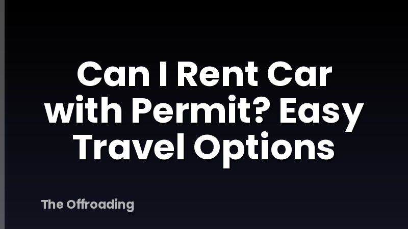 Can I Rent Car with Permit? Easy Travel Options