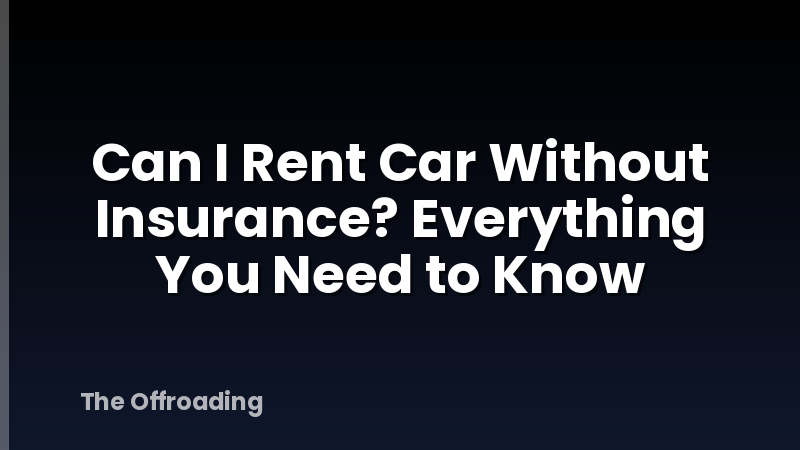 Can I Rent Car Without Insurance? Everything You Need to Know