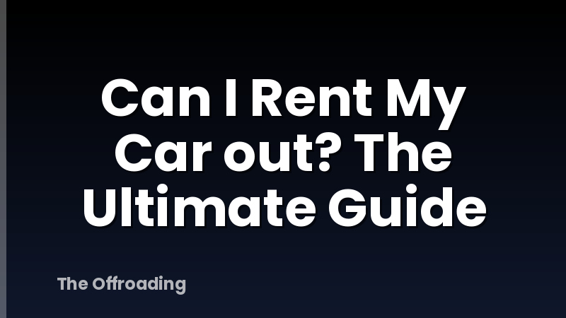 Can I Rent My Car out? The Ultimate Guide